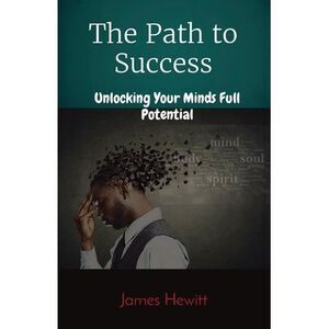 The Path to Success: Unlocking Your Minds Full Potential -- Hewitt